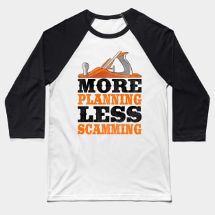 More Planning Less Scamming Woodworking Carpenter Gift Funny Baseball T-Shirt